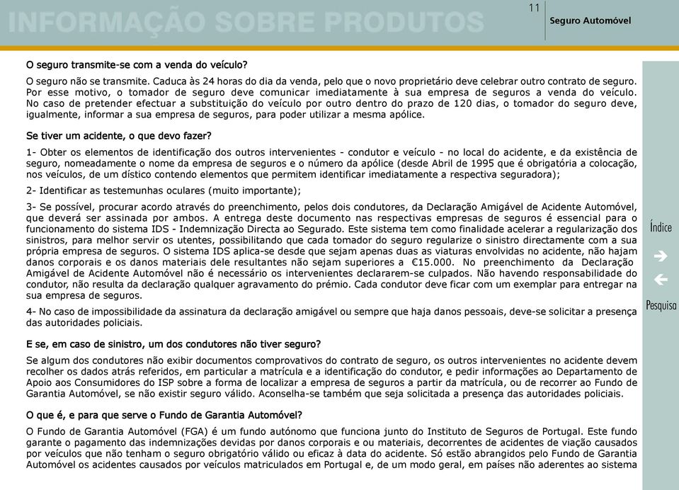 No caso de pretender efectuar a substituição do veículo por outro dentro do prazo de 120 dias, o tomador do seguro deve, igualmente, informar a sua empresa de seguros, para poder utilizar a mesma