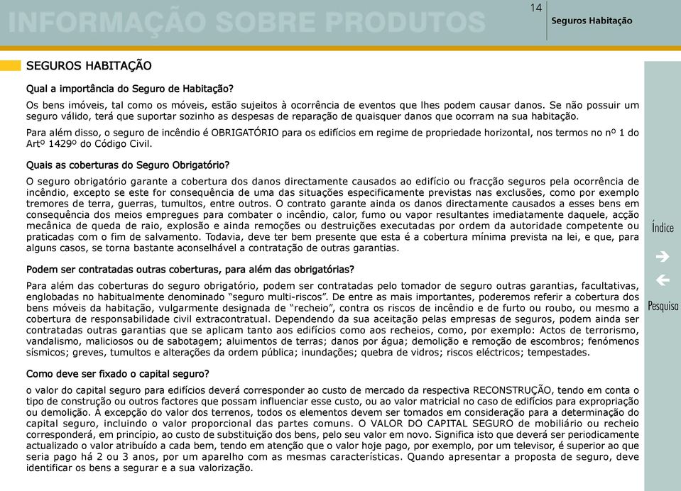 Para além disso, o seguro de incêndio é OBRIGATÓRIO para os edifícios em regime de propriedade horizontal, nos termos no nº 1 do Artº 1429º do Código Civil. Quais as coberturas do Seguro Obrigatório?