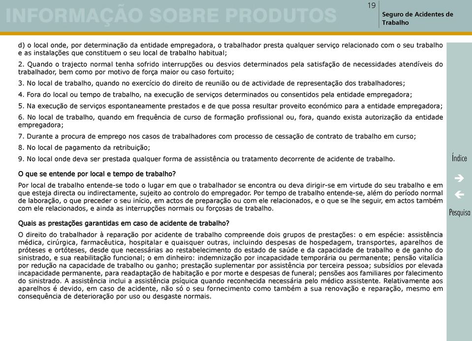 Quando o trajecto normal tenha sofrido interrupções ou desvios determinados pela satisfação de necessidades atendíveis do trabalhador, bem como por motivo de força maior ou caso fortuito; 3.