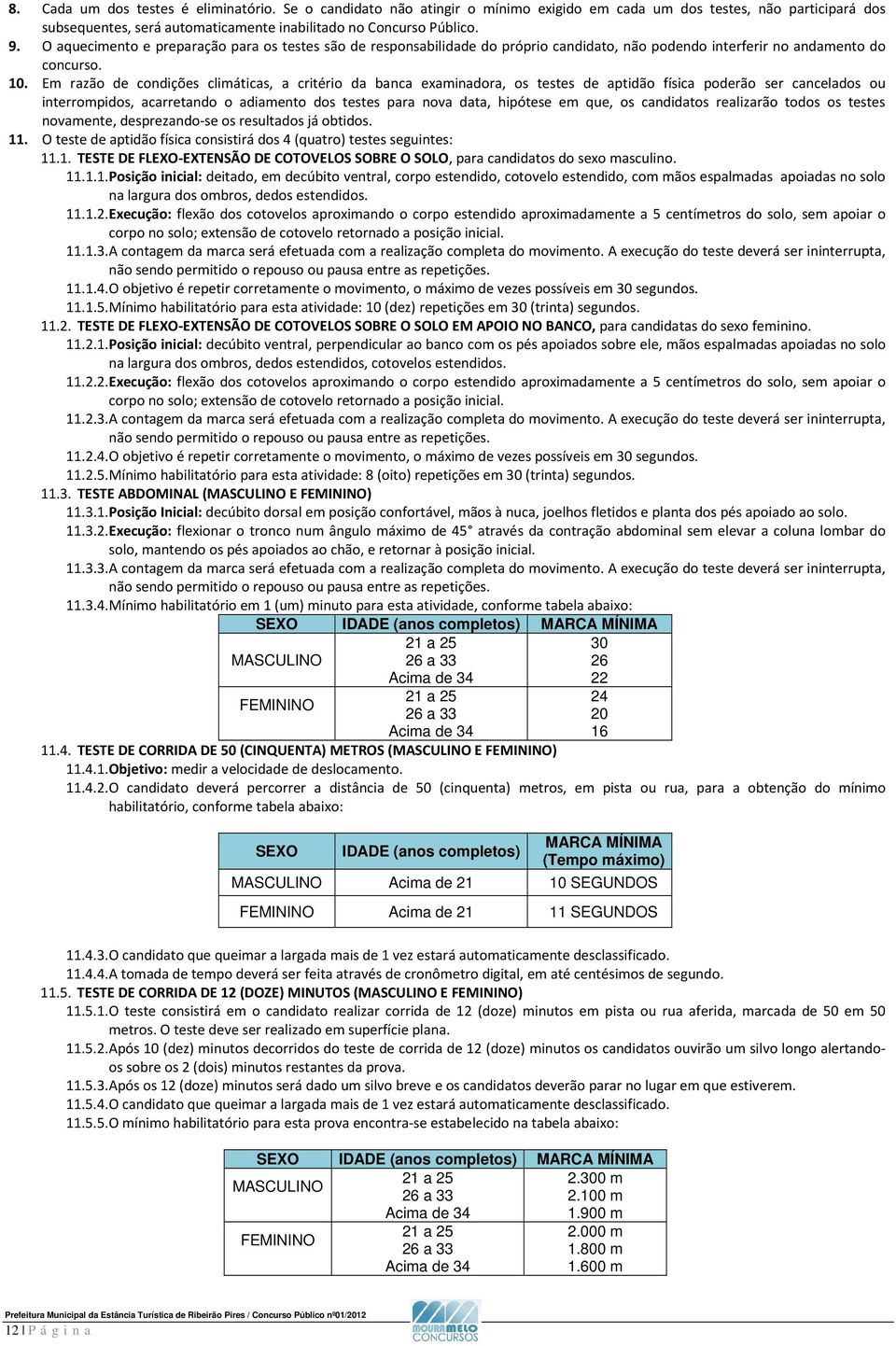 Em razão de condições climáticas, a critério da banca examinadora, os testes de aptidão física poderão ser cancelados ou interrompidos, acarretando o adiamento dos testes para nova data, hipótese em