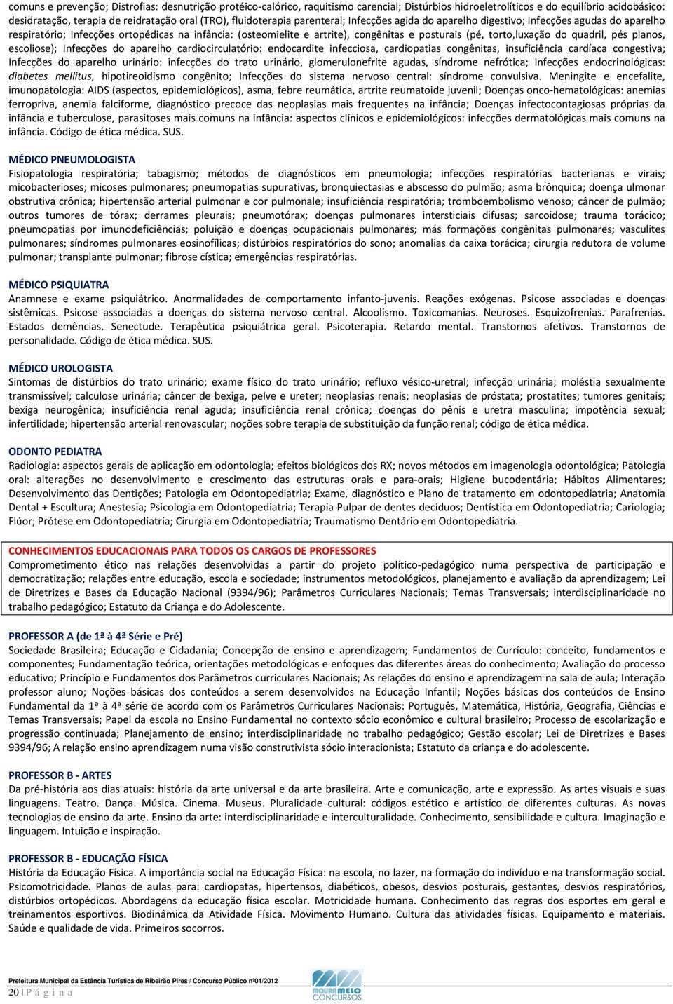 torto,luxação do quadril, pés planos, escoliose); Infecções do aparelho cardiocirculatório: endocardite infecciosa, cardiopatias congênitas, insuficiência cardíaca congestiva; Infecções do aparelho