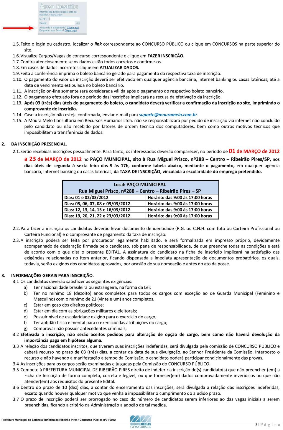 Em casos de dados incorretos clique em ATUALIZAR DADOS. 1.9. Feita a conferência imprima o boleto bancário gerado para pagamento da respectiva taxa de inscrição. 1.10.