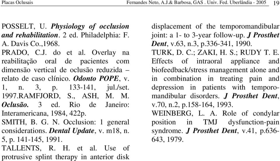 Rio de Janeiro: Interamericana, 1984, 422p. SMITH, B. G. N. Occlusion: 1 general considerations. Dental Update, v. m18, n. 5, p. 141-145, 1991. TALLENTS, R. H. et al.