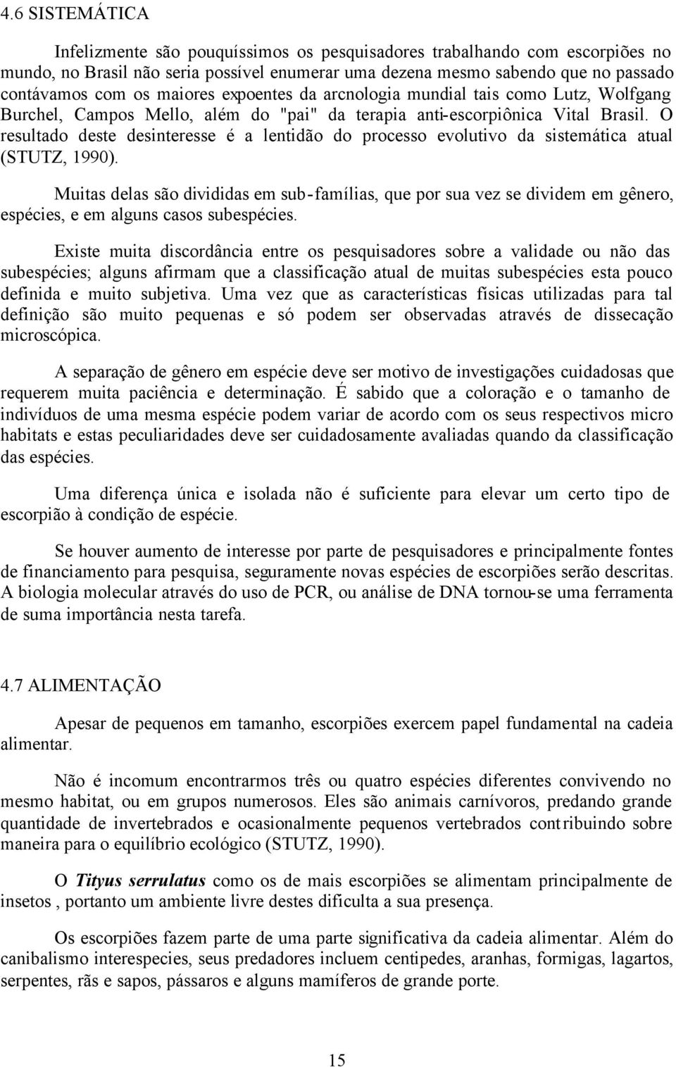 O resultado deste desinteresse é a lentidão do processo evolutivo da sistemática atual (STUTZ, 1990).