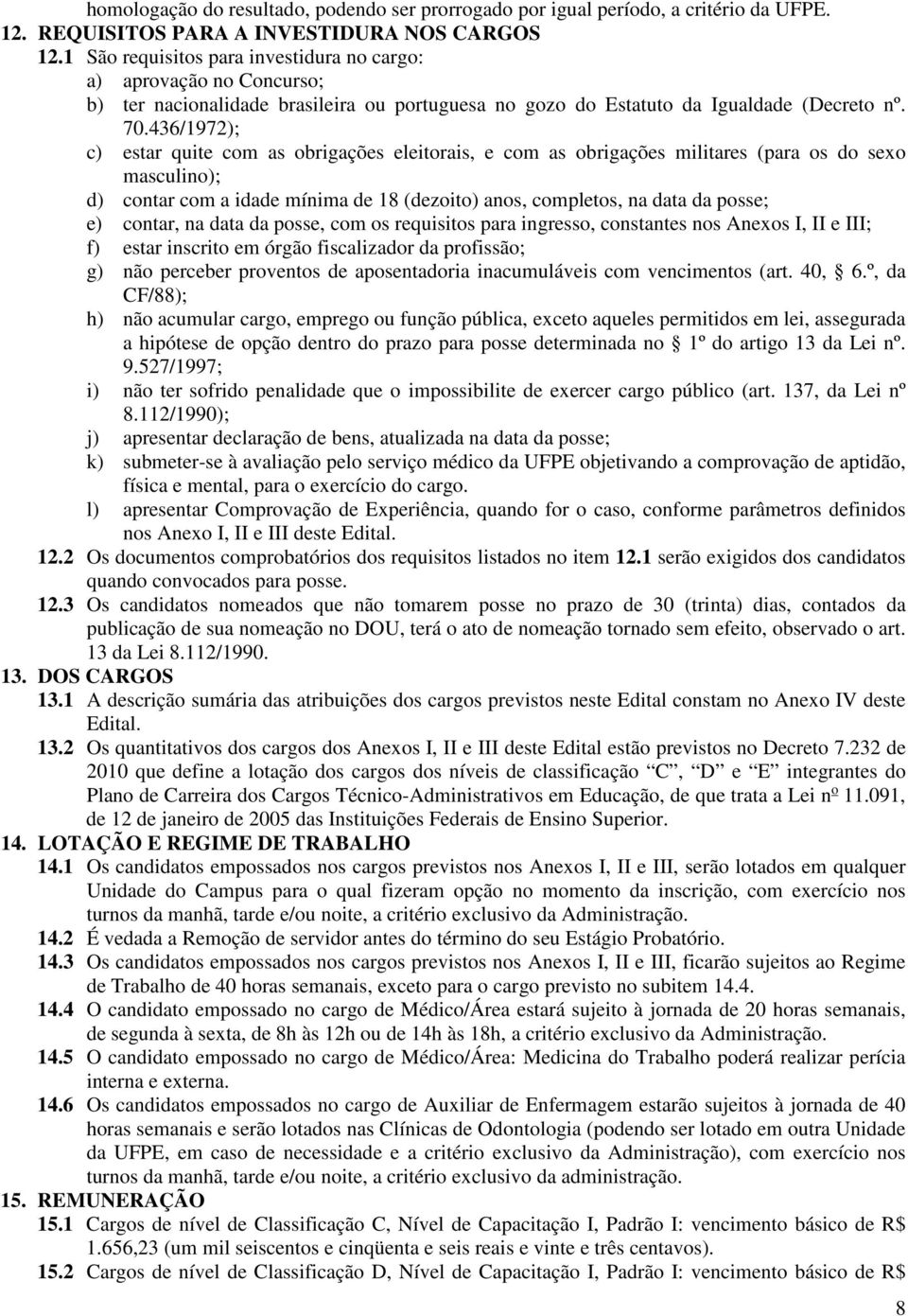 436/1972); c) estar quite com as obrigações eleitorais, e com as obrigações militares (para os do sexo masculino); d) contar com a idade mínima de 18 (dezoito) anos, completos, na data da posse; e)