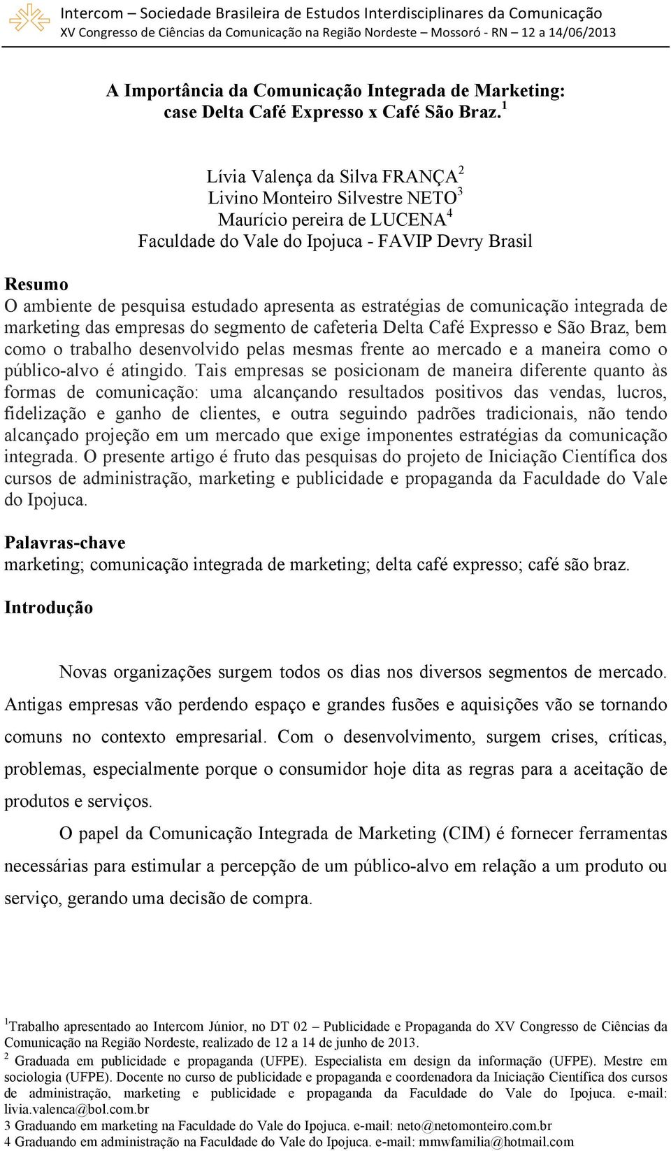 estratégias de comunicação integrada de marketing das empresas do segmento de cafeteria Delta Café Expresso e São Braz, bem como o trabalho desenvolvido pelas mesmas frente ao mercado e a maneira