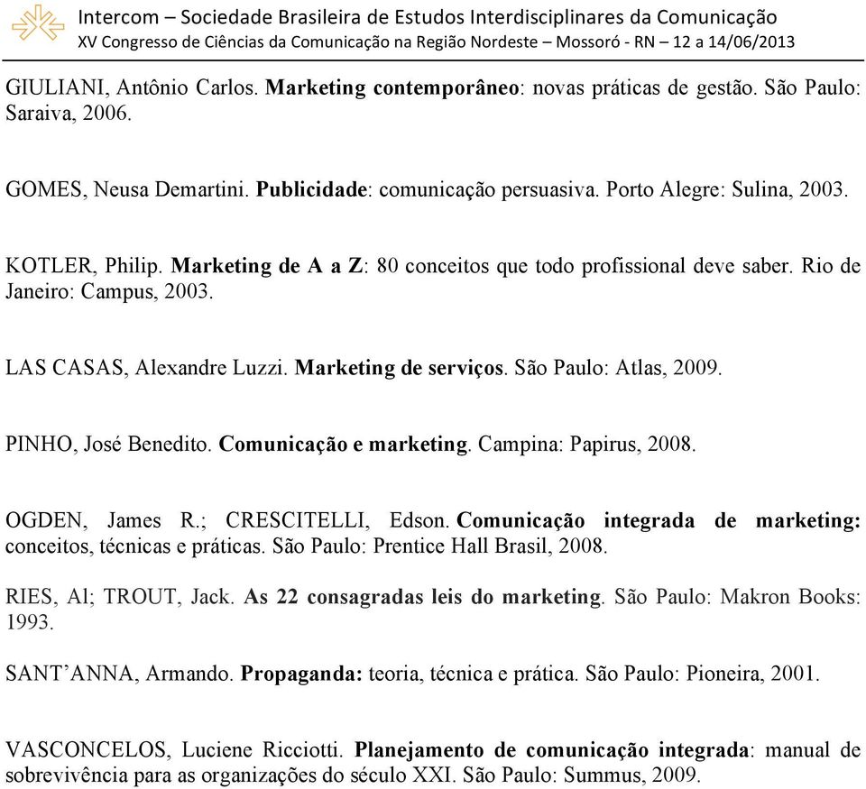 PINHO, José Benedito. Comunicação e marketing. Campina: Papirus, 2008. OGDEN, James R.; CRESCITELLI, Edson. Comunicação integrada de marketing: conceitos, técnicas e práticas.