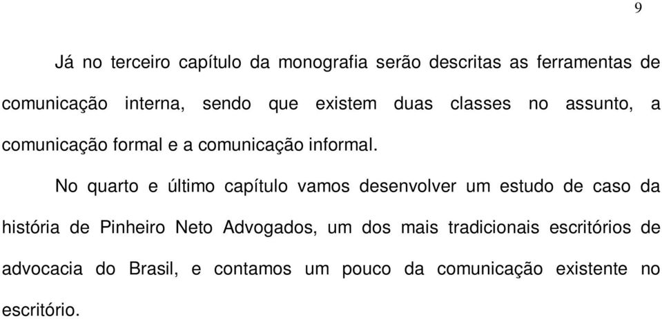 No quarto e último capítulo vamos desenvolver um estudo de caso da história de Pinheiro Neto