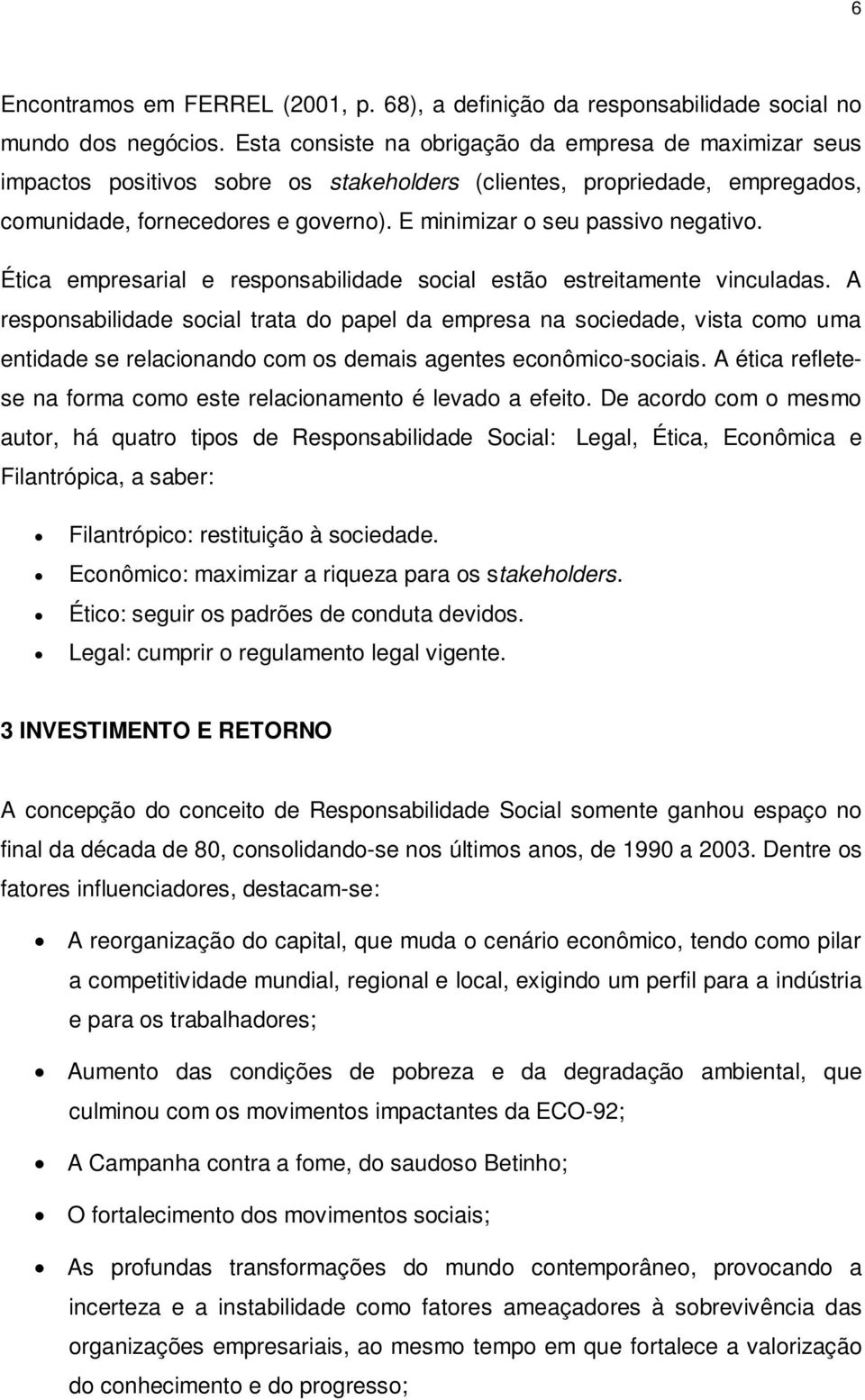 E minimizar o seu passivo negativo. Ética empresarial e responsabilidade social estão estreitamente vinculadas.