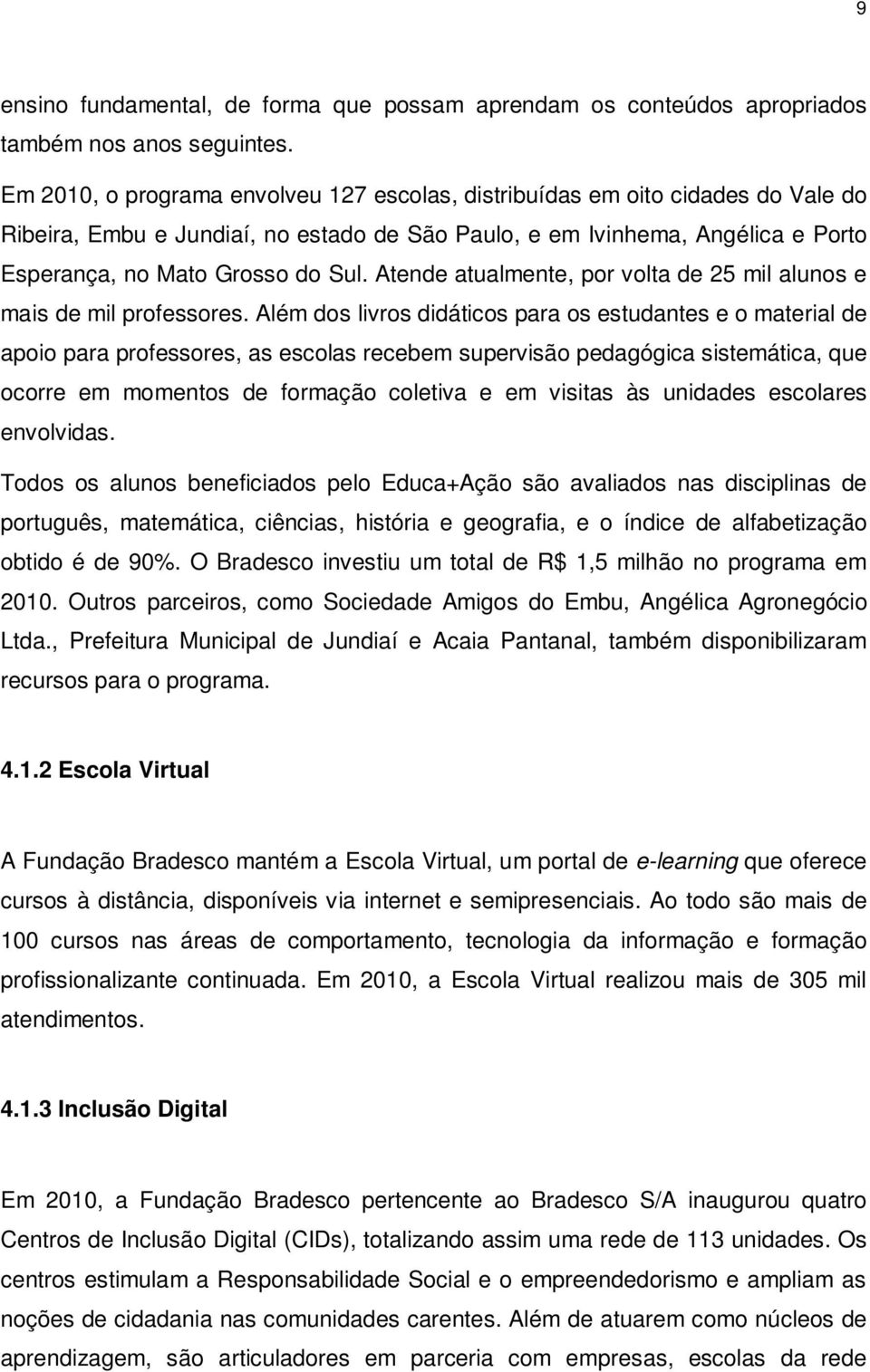 Atende atualmente, por volta de 25 mil alunos e mais de mil professores.