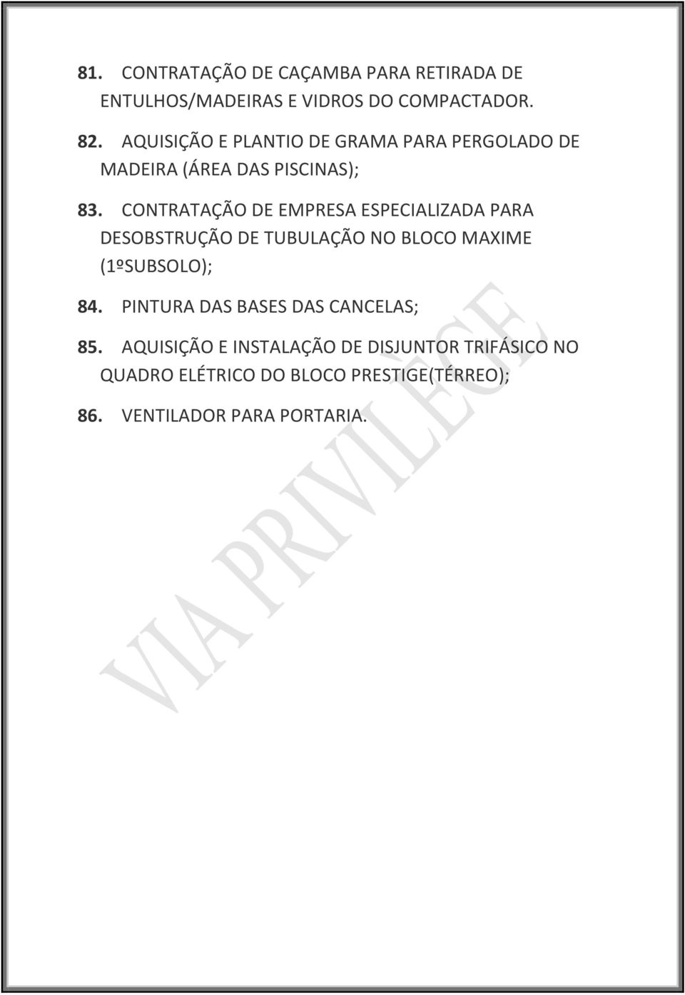 CONTRATAÇÃO DE EMPRESA ESPECIALIZADA PARA DESOBSTRUÇÃO DE TUBULAÇÃO NO BLOCO MAXIME (1ºSUBSOLO); 84.