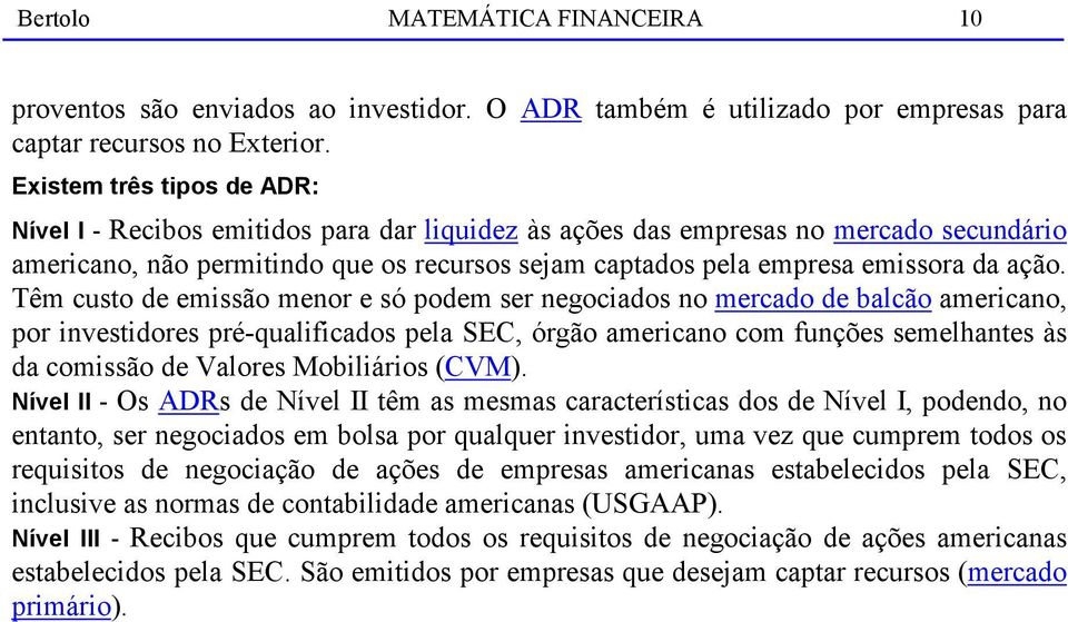 ação. Têm custo de emissão menor e só podem ser negociados no mercado de balcão americano, por investidores pré-qualificados pela SEC, órgão americano com funções semelhantes às da comissão de