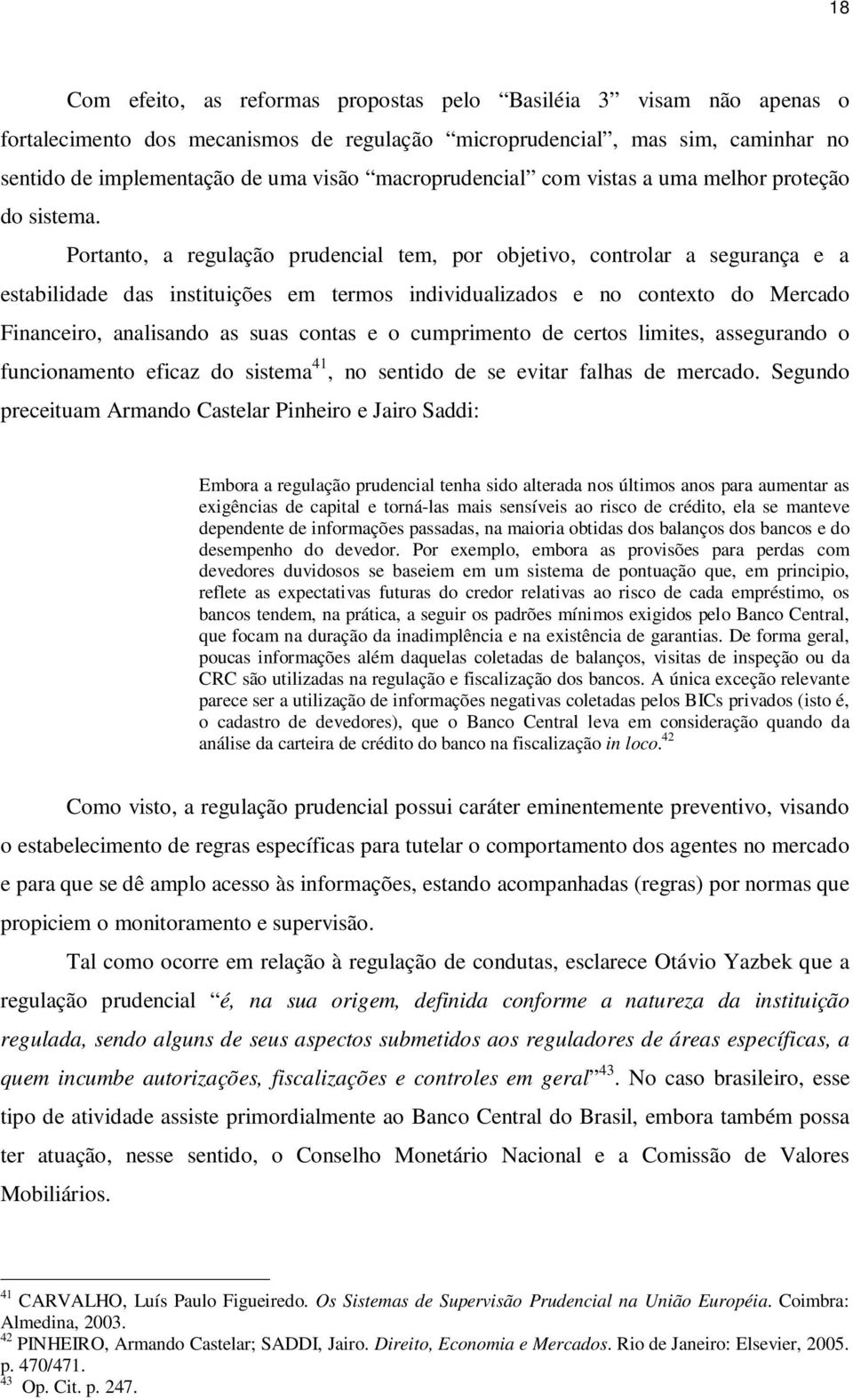 Portanto, a regulação prudencial tem, por objetivo, controlar a segurança e a estabilidade das instituições em termos individualizados e no contexto do Mercado Financeiro, analisando as suas contas e