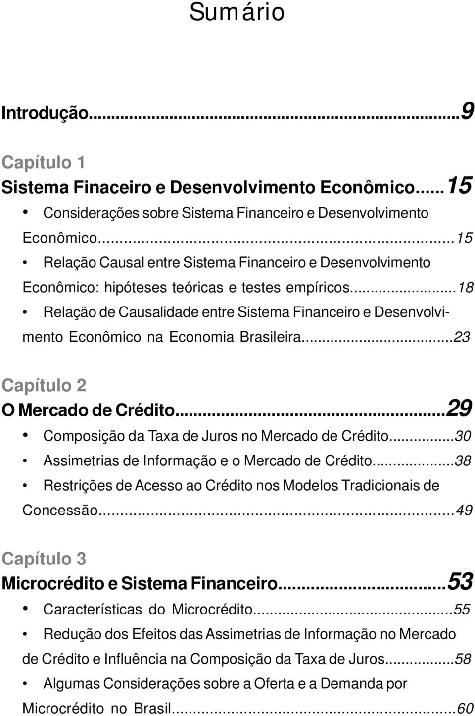 ..18 Relação de Causalidade entre Sistema Financeiro e Desenvolvimento Econômico na Economia Brasileira...23 Capítulo 2 O Mercado de Crédito...29 Composição da Taxa de Juros no Mercado de Crédito.