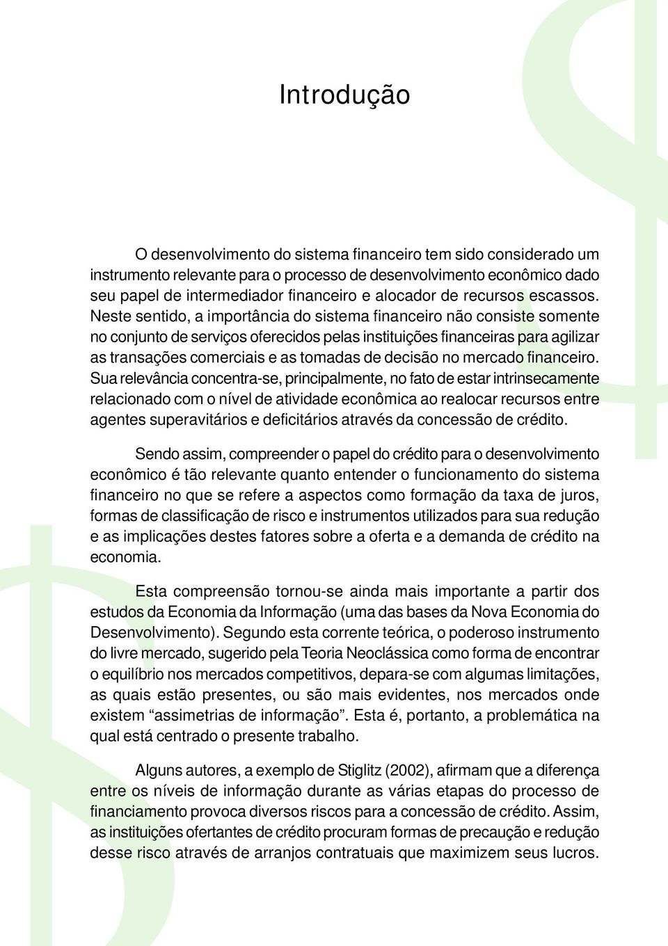 Neste sentido, a importância do sistema financeiro não consiste somente no conjunto de serviços oferecidos pelas instituições financeiras para agilizar as transações comerciais e as tomadas de