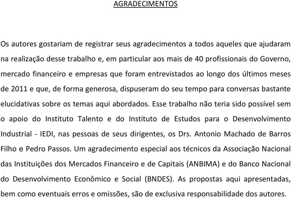 Esse trabalho não teria sido possível sem o apoio do Instituto Talento e do Instituto de Estudos para o Desenvolvimento Industrial - IEDI, nas pessoas de seus dirigentes, os Drs.