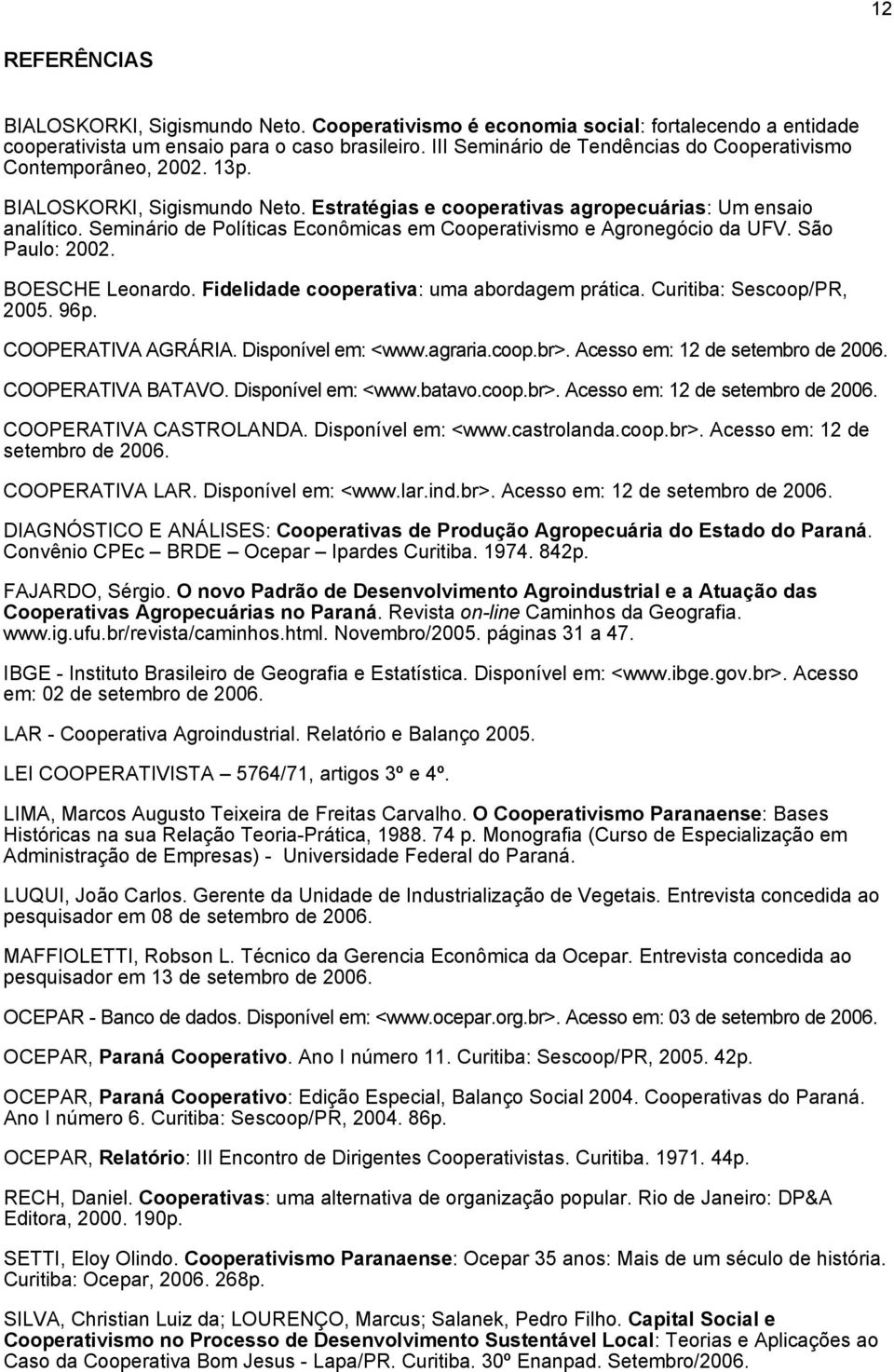 Seminário de Políticas Econômicas em Cooperativismo e Agronegócio da UFV. São Paulo: 2002. BOESCHE Leonardo. Fidelidade cooperativa: uma abordagem prática. Curitiba: Sescoop/PR, 2005. 96p.