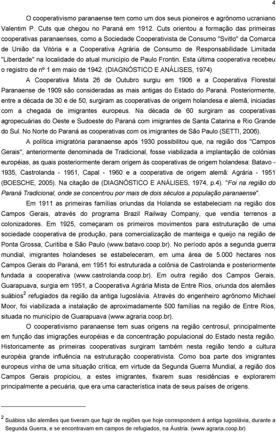 Responsabilidade Limitada "Liberdade" na localidade do atual município de Paulo Frontin. Esta última cooperativa recebeu o registro de nº 1 em maio de 1942.