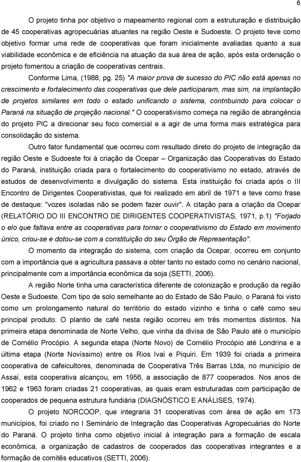 projeto fomentou a criação de cooperativas centrais. Conforme Lima, (1988, pg.