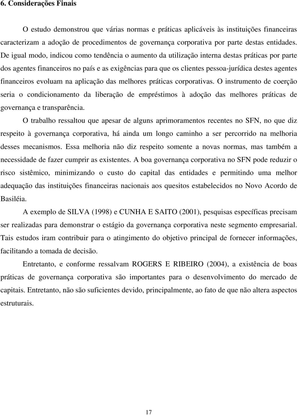 De igual modo, indicou como tendência o aumento da utilização interna destas práticas por parte dos agentes financeiros no país e as exigências para que os clientes pessoa-jurídica destes agentes