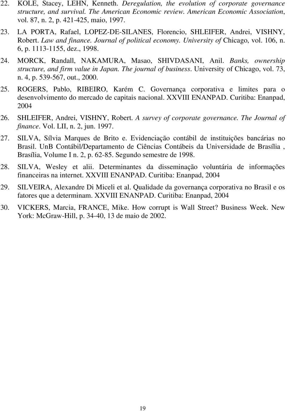 1113-1155, dez., 1998. 24. MORCK, Randall, NAKAMURA, Masao, SHIVDASANI, Anil. Banks, ownership structure, and firm value in Japan. The journal of business. University of Chicago, vol. 73, n. 4, p.
