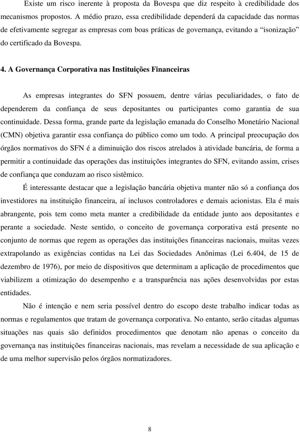 A Governança Corporativa nas Instituições Financeiras As empresas integrantes do SFN possuem, dentre várias peculiaridades, o fato de dependerem da confiança de seus depositantes ou participantes