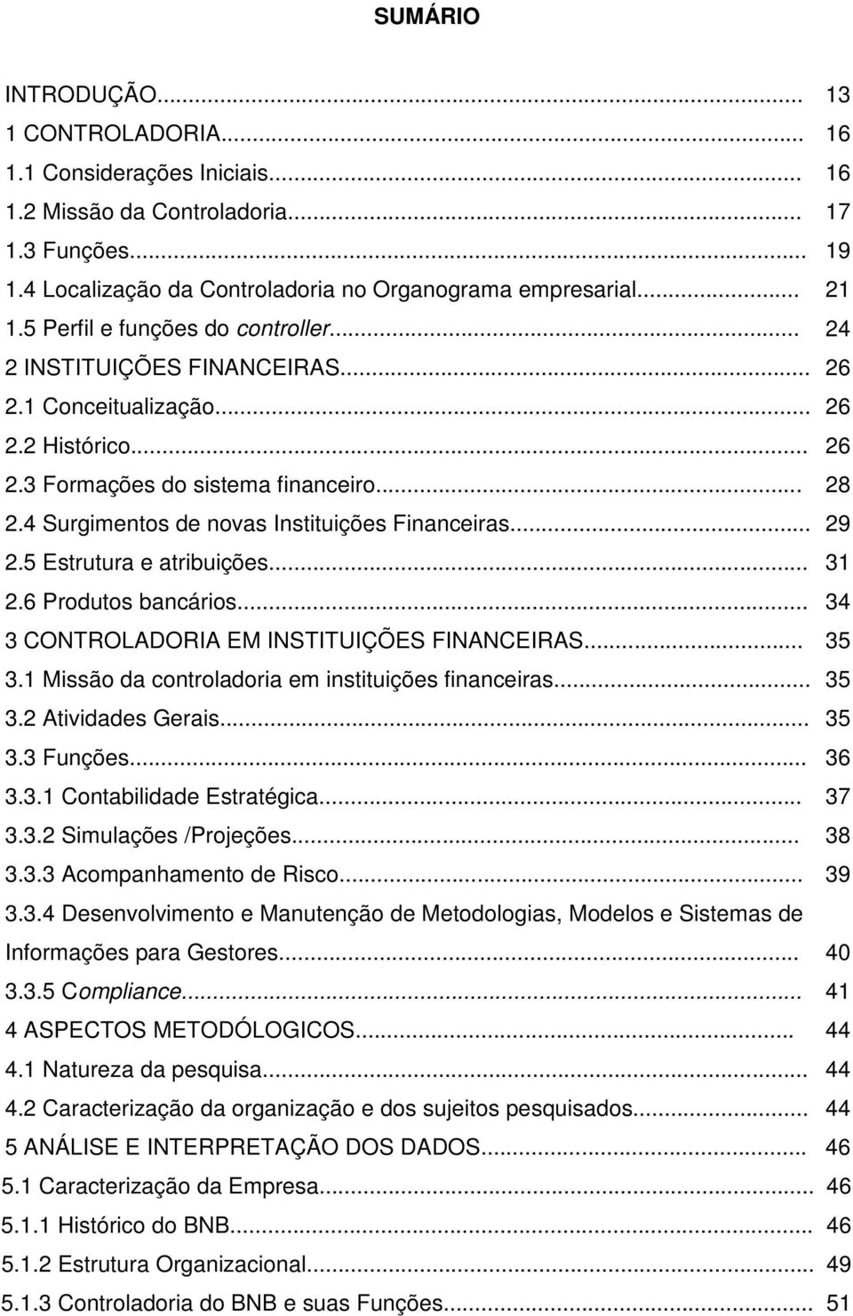 4 Surgimentos de novas Instituições Financeiras... 29 2.5 Estrutura e atribuições... 31 2.6 Produtos bancários... 34 3 CONTROLADORIA EM INSTITUIÇÕES FINANCEIRAS... 35 3.