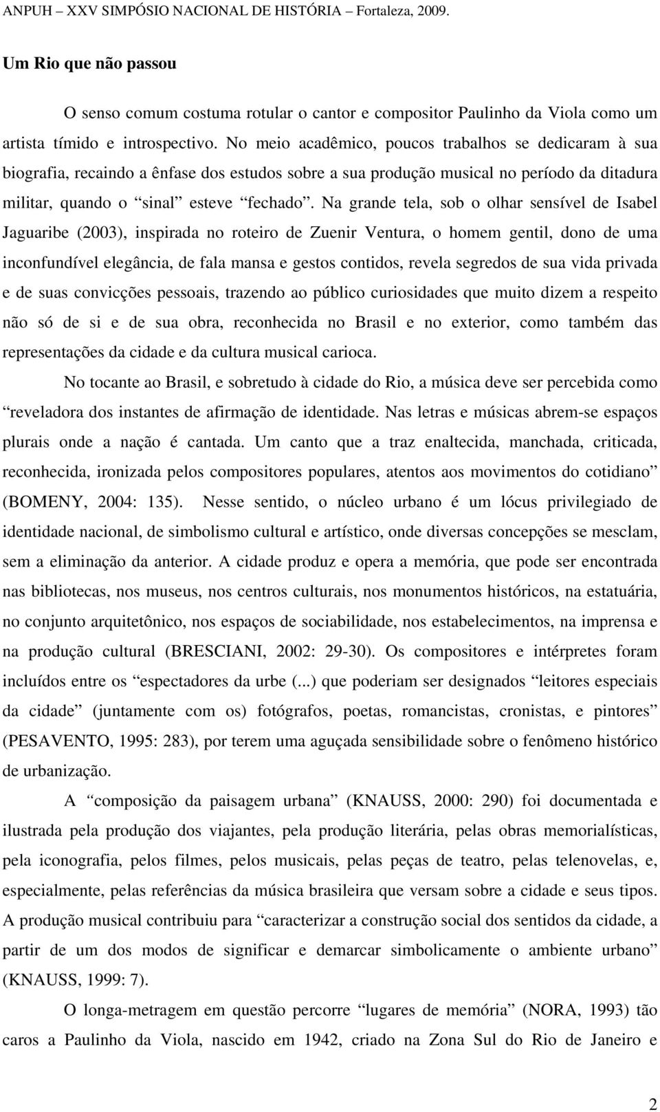 Na grande tela, sob o olhar sensível de Isabel Jaguaribe (2003), inspirada no roteiro de Zuenir Ventura, o homem gentil, dono de uma inconfundível elegância, de fala mansa e gestos contidos, revela