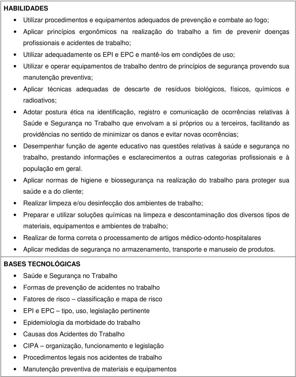 preventiva; Aplicar técnicas adequadas de descarte de resíduos biológicos, físicos, químicos e radioativos; Adotar postura ética na identificação, registro e comunicação de ocorrências relativas à