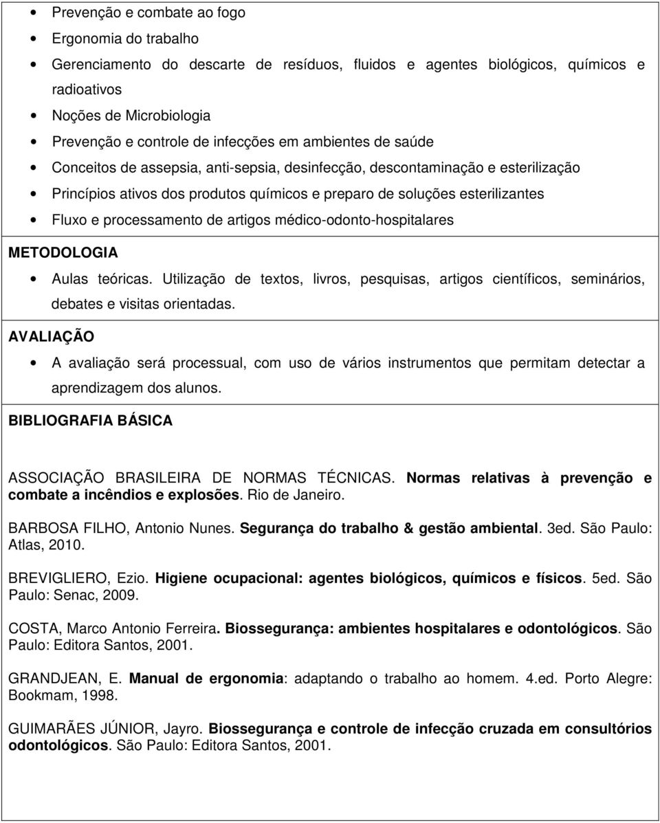 processamento de artigos médico-odonto-hospitalares METODOLOGIA Aulas teóricas. Utilização de textos, livros, pesquisas, artigos científicos, seminários, debates e visitas orientadas.