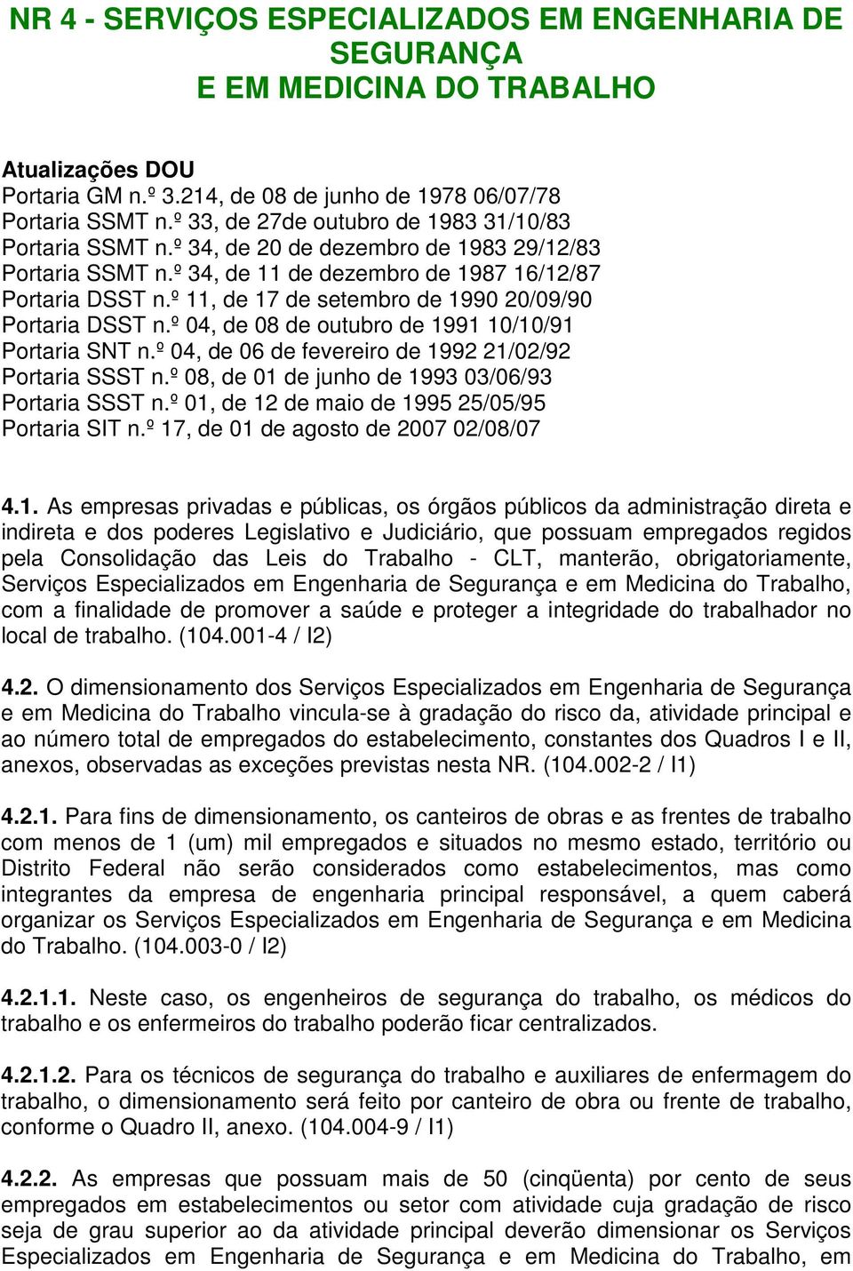 º 11, de 17 de setembro de 1990 20/09/90 Portaria DSST n.º 04, de 08 de outubro de 1991 10/10/91 Portaria SNT n.º 04, de 06 de fevereiro de 1992 21/02/92 Portaria SSST n.
