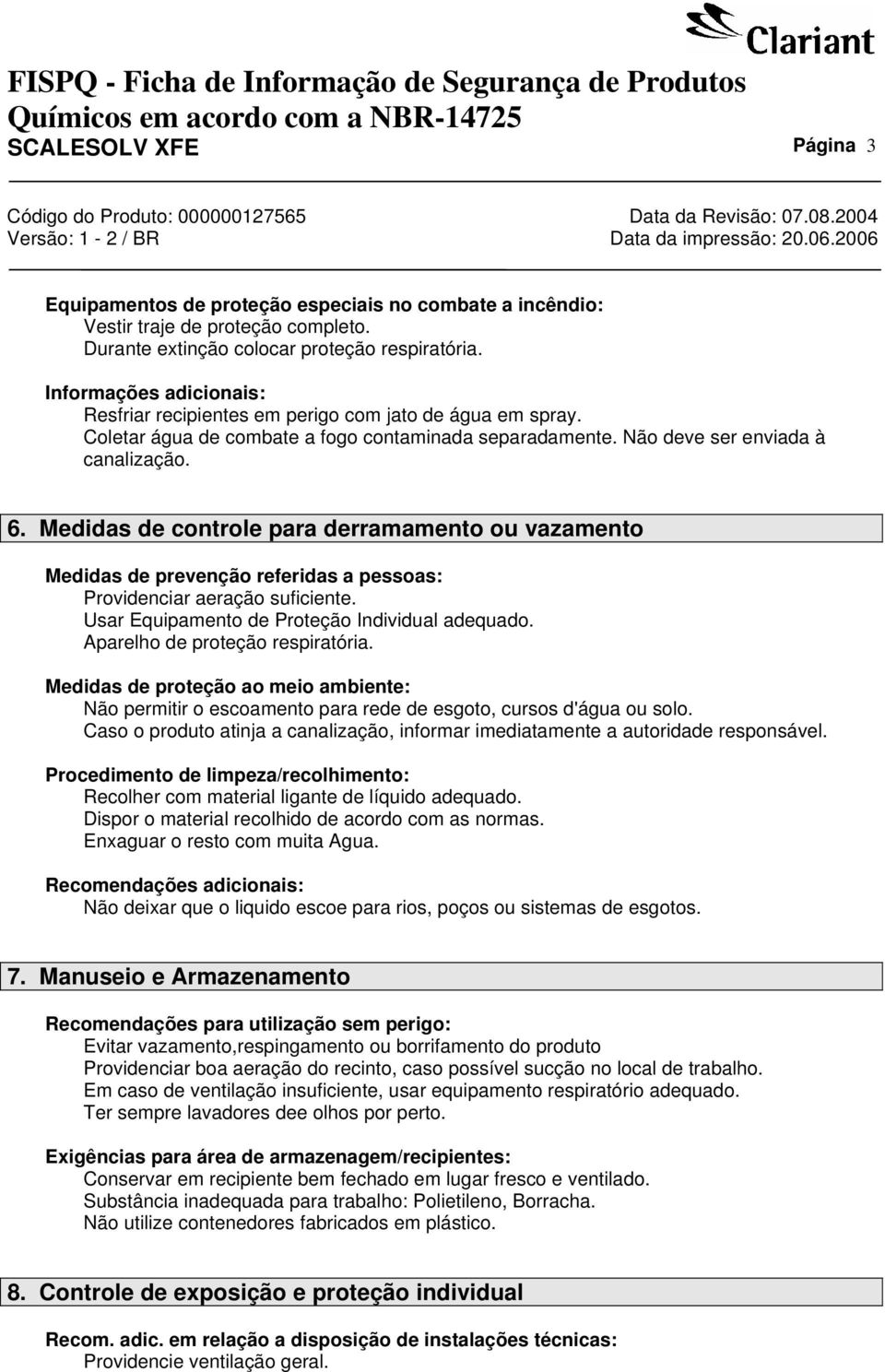 Medidas de controle para derramamento ou vazamento Medidas de prevenção referidas a pessoas: Providenciar aeração suficiente. Usar Equipamento de Proteção Individual adequado.