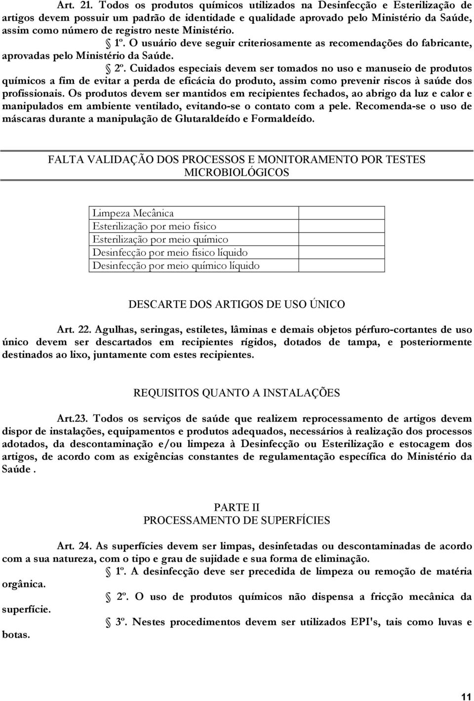 neste Ministério. 1º. O usuário deve seguir criteriosamente as recomendações do fabricante, aprovadas pelo Ministério da Saúde. 2º.