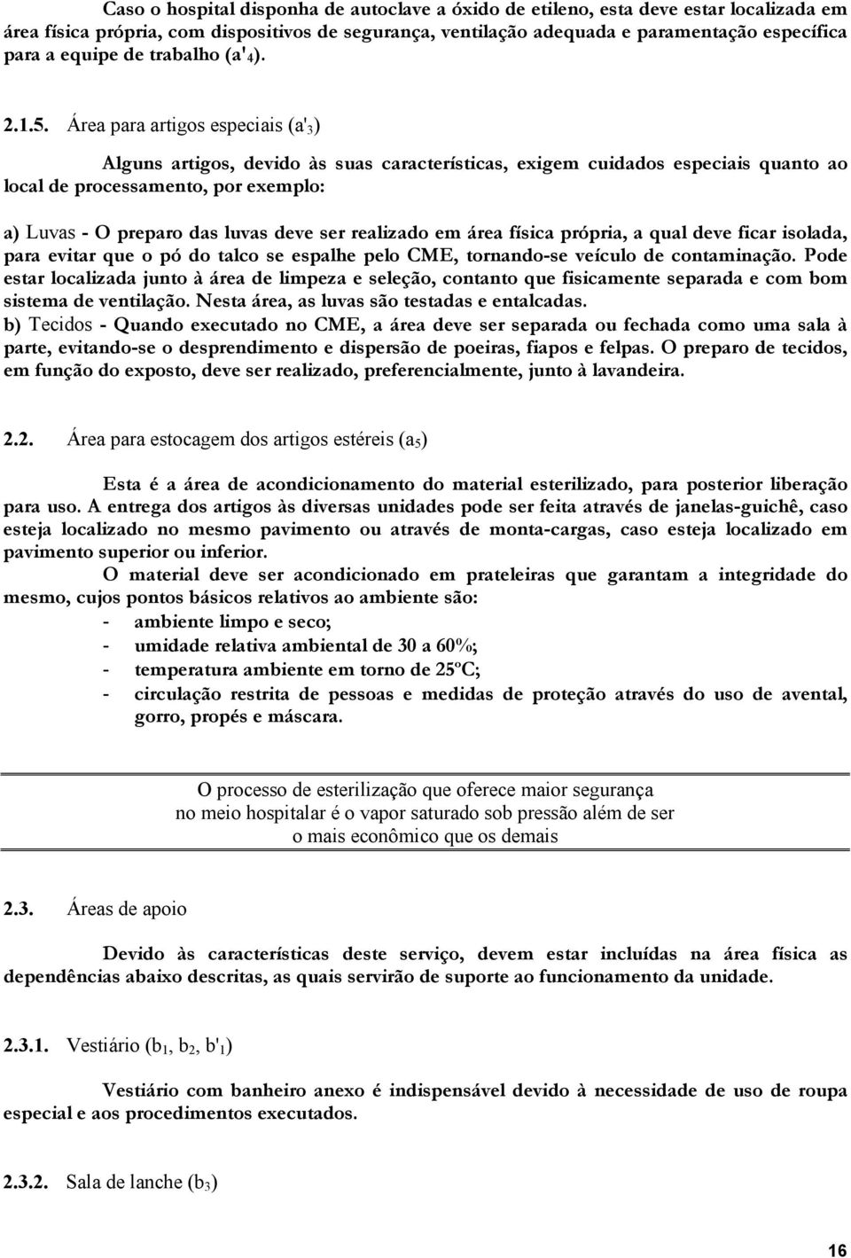 Área para artigos especiais (a' 3 ) Alguns artigos, devido às suas características, exigem cuidados especiais quanto ao local de processamento, por exemplo: a) Luvas - O preparo das luvas deve ser