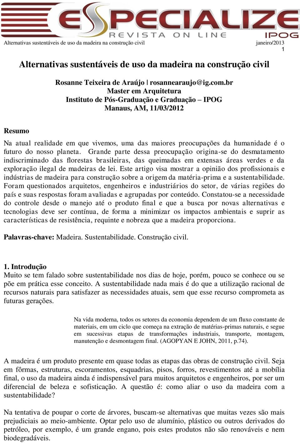 planeta. Grande parte dessa preocupação origina-se do desmatamento indiscriminado das florestas brasileiras, das queimadas em extensas áreas verdes e da exploração ilegal de madeiras de lei.