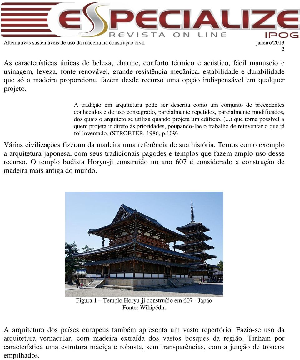 A tradição em arquitetura pode ser descrita como um conjunto de precedentes conhecidos e de uso consagrado, parcialmente repetidos, parcialmente modificados, dos quais o arquiteto se utiliza quando