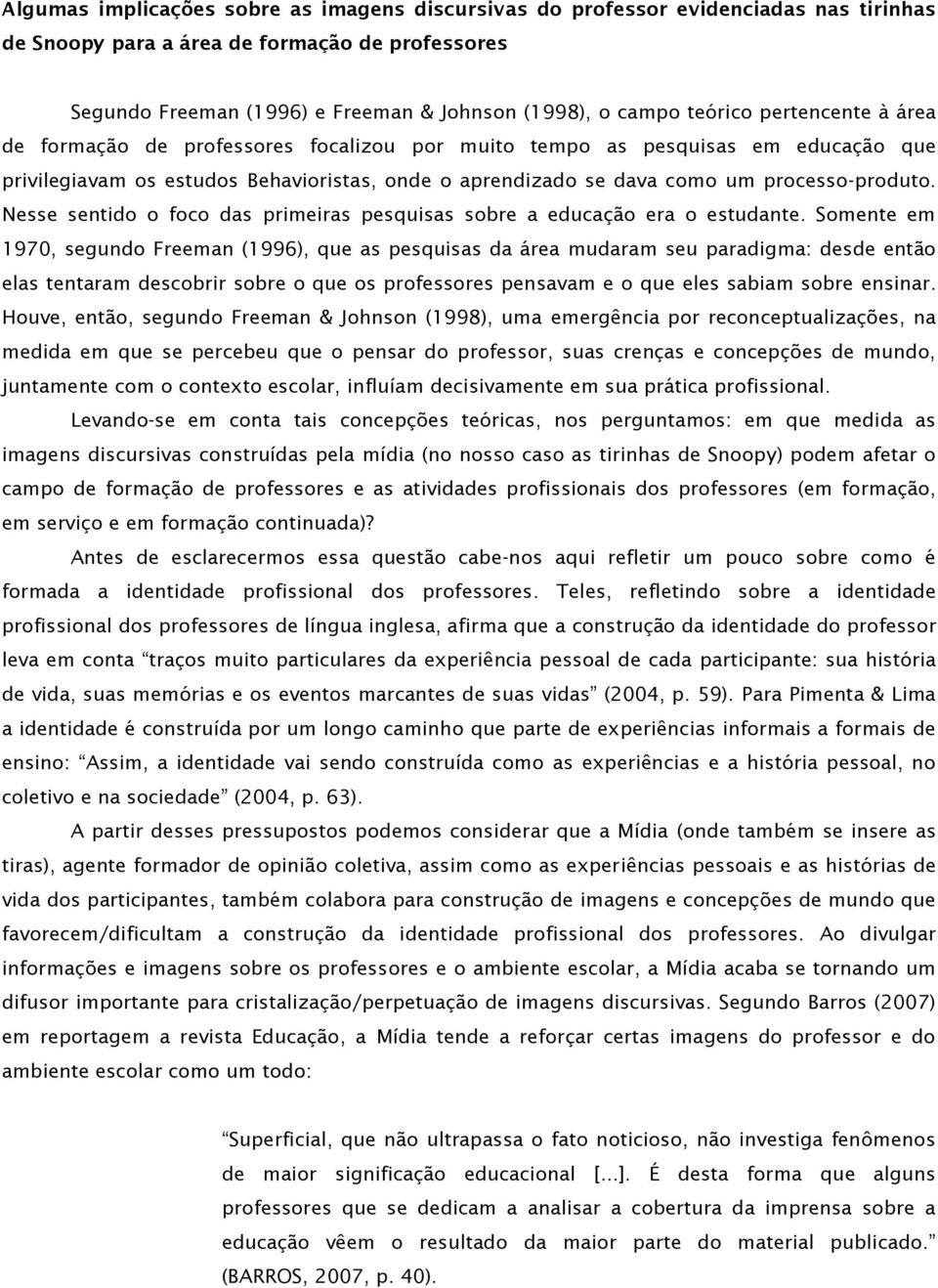 processo-produto. Nesse sentido o foco das primeiras pesquisas sobre a educação era o estudante.