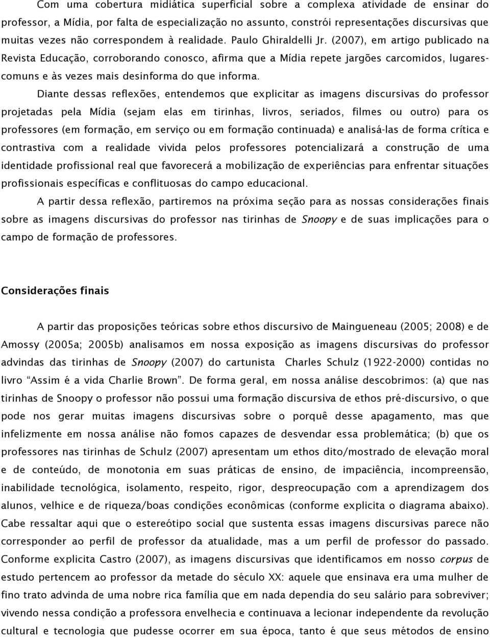 (2007), em artigo publicado na Revista Educação, corroborando conosco, afirma que a Mídia repete jargões carcomidos, lugarescomuns e às vezes mais desinforma do que informa.