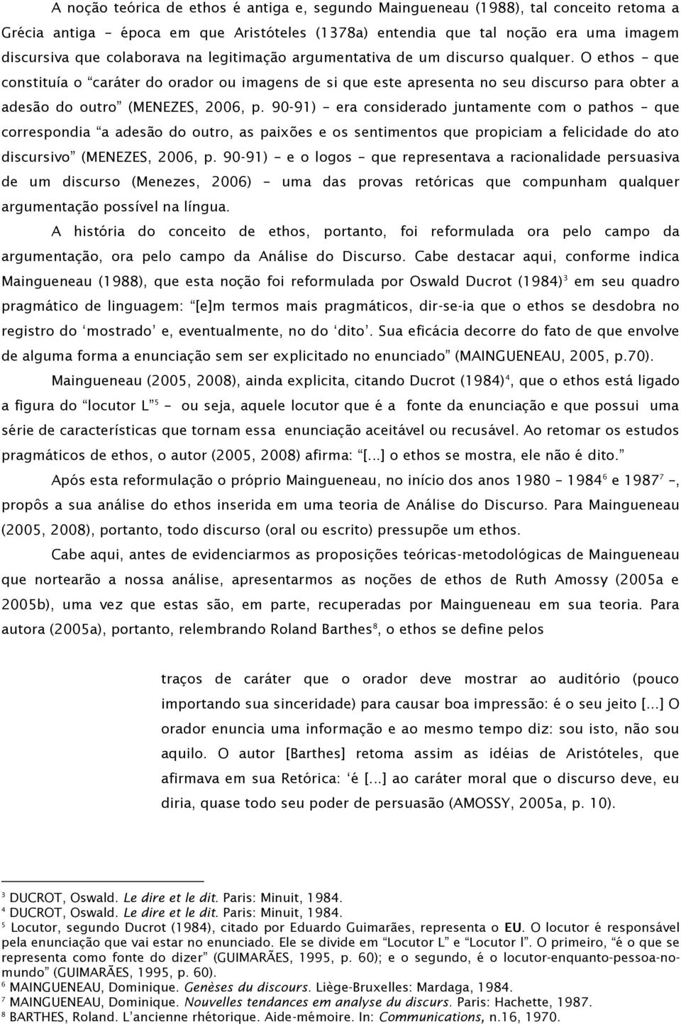 90-91) era considerado juntamente com o pathos que correspondia a adesão do outro, as paixões e os sentimentos que propiciam a felicidade do ato discursivo (MENEZES, 2006, p.