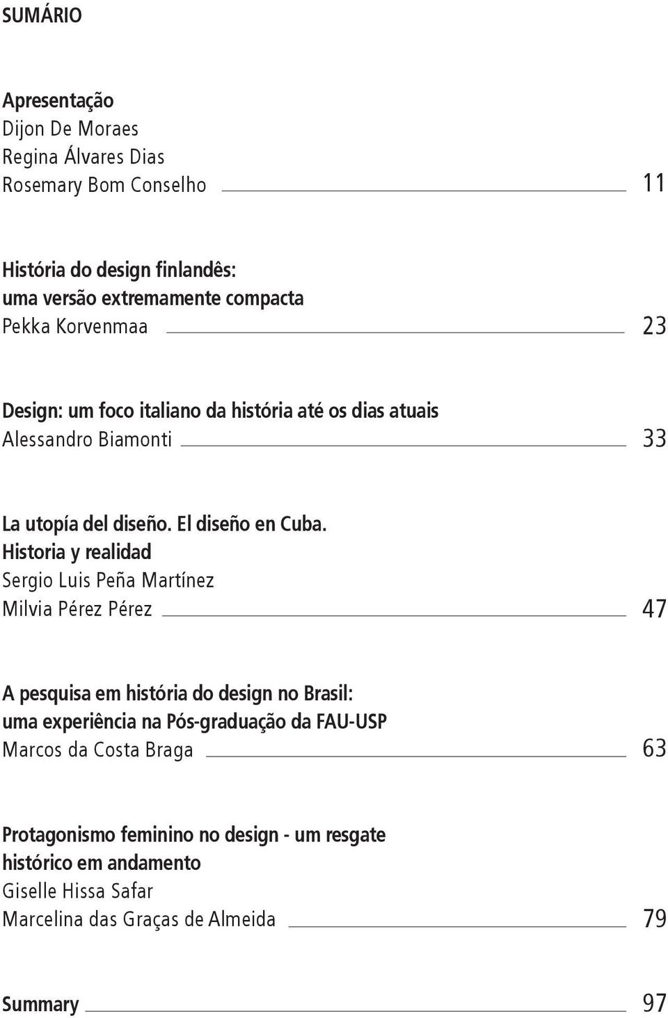 Historia y realidad Sergio Luis Peña Martínez Milvia Pérez Pérez 47 A pesquisa em história do design no Brasil: uma experiência na Pós-graduação da