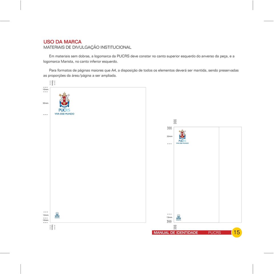 Para formatos de páginas maiores que A4, a disposição de todos os elementos deverá ser mantida, sendo