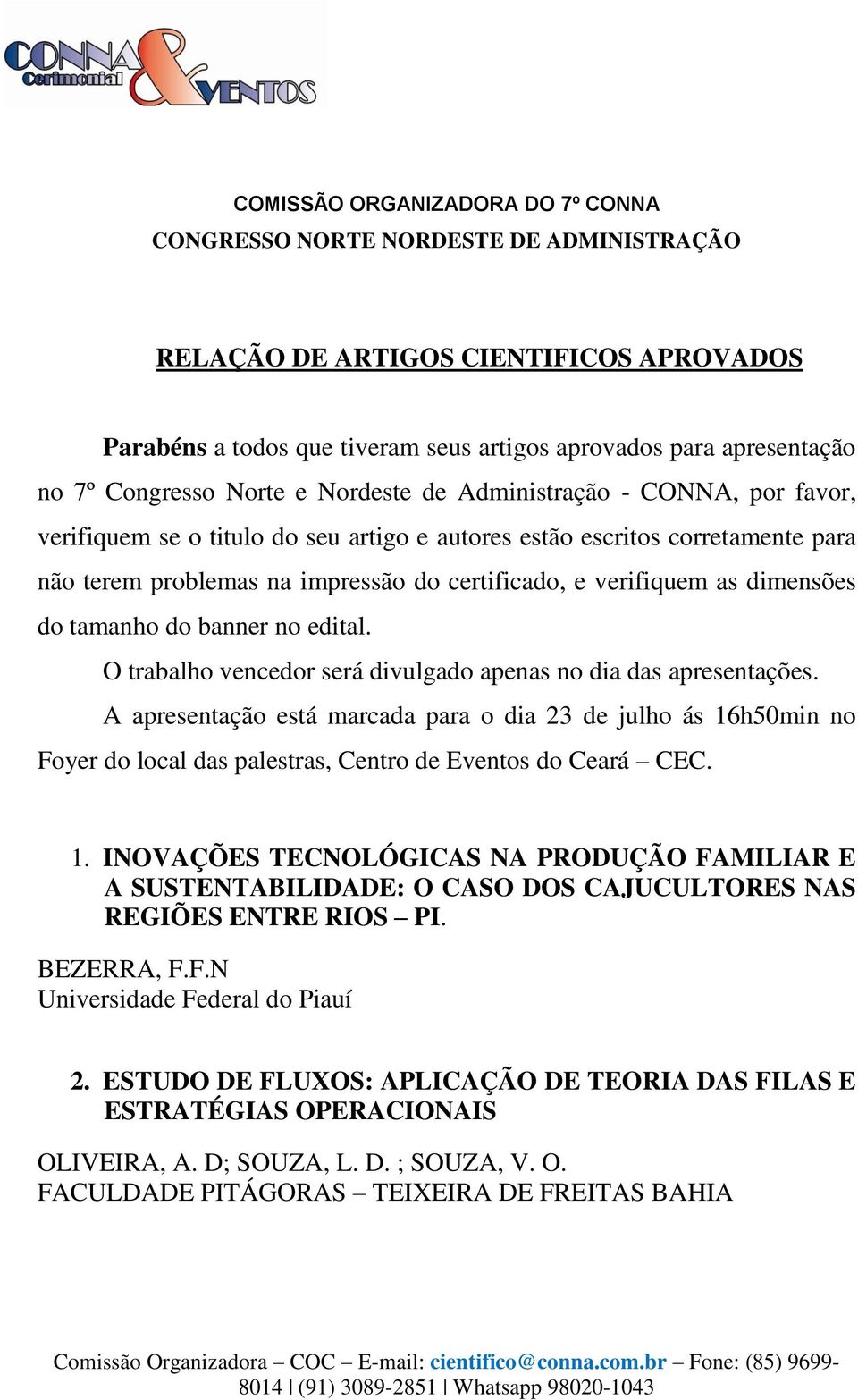 verifiquem as dimensões do tamanho do banner no edital. O trabalho vencedor será divulgado apenas no dia das apresentações.