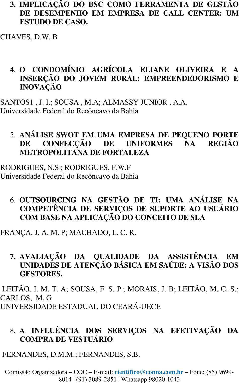 ANÁLISE SWOT EM UMA EMPRESA DE PEQUENO PORTE DE CONFECÇÃO DE UNIFORMES NA REGIÃO METROPOLITANA DE FORTALEZA RODRIGUES, N.S ; RODRIGUES, F.W.F Universidade Federal do Recôncavo da Bahia 6.