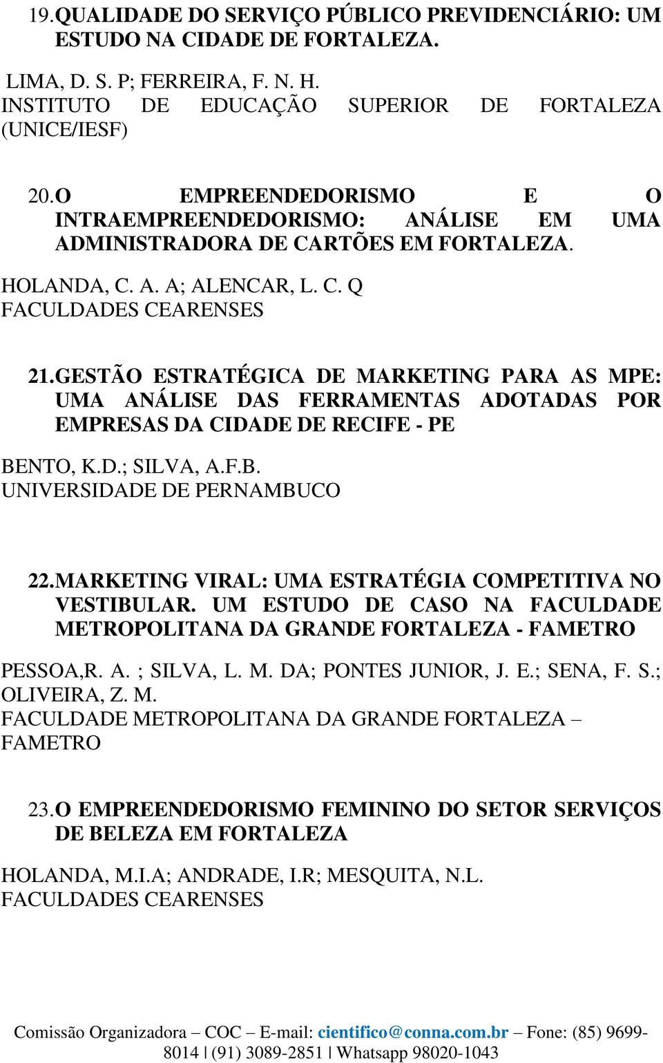 GESTÃO ESTRATÉGICA DE MARKETING PARA AS MPE: UMA ANÁLISE DAS FERRAMENTAS ADOTADAS POR EMPRESAS DA CIDADE DE RECIFE - PE BENTO, K.D.; SILVA, A.F.B. UNIVERSIDADE DE PERNAMBUCO 22.
