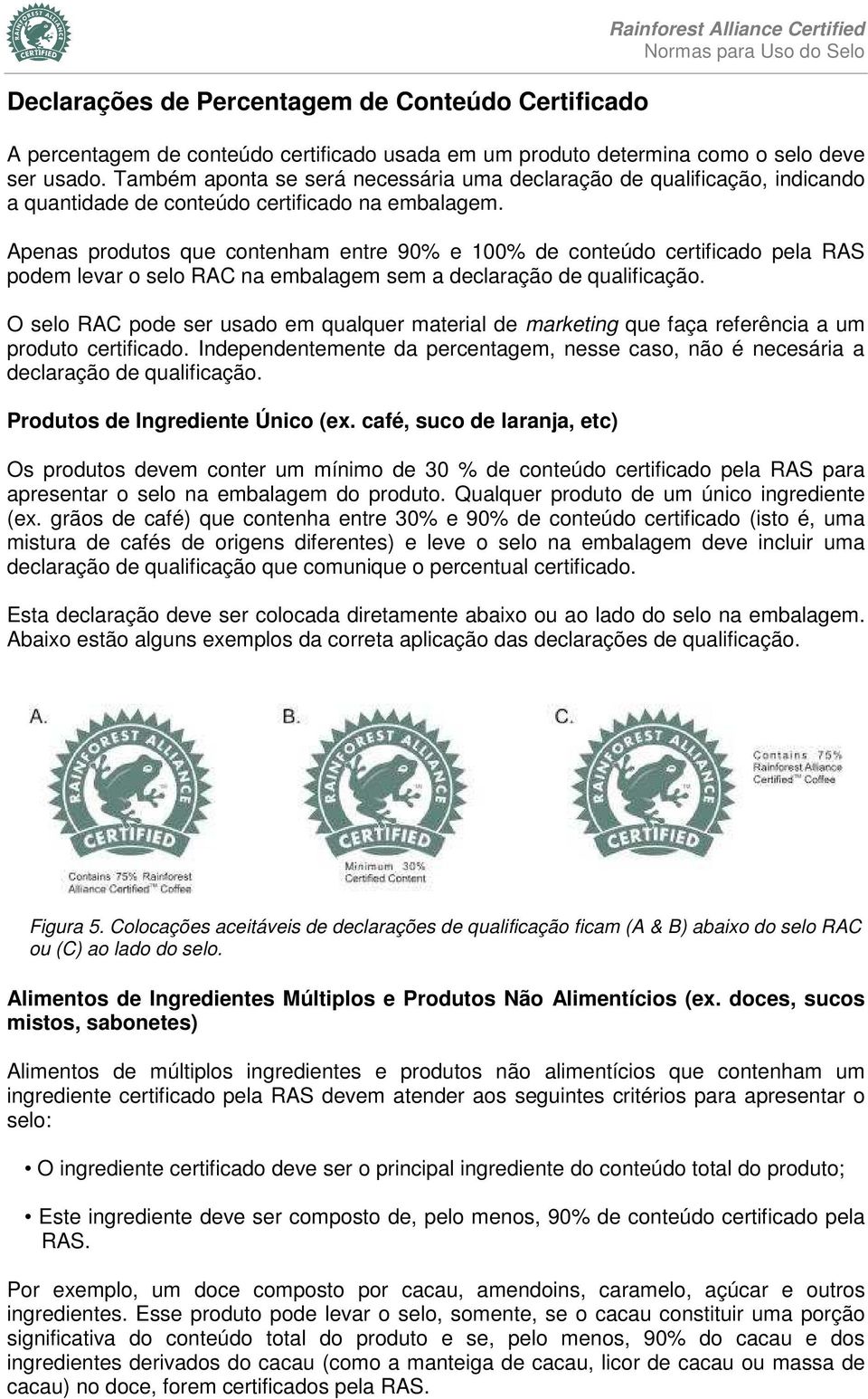 Apenas produtos que contenham entre 90% e 100% de conteúdo certificado pela RAS podem levar o selo RAC na embalagem sem a declaração de qualificação.