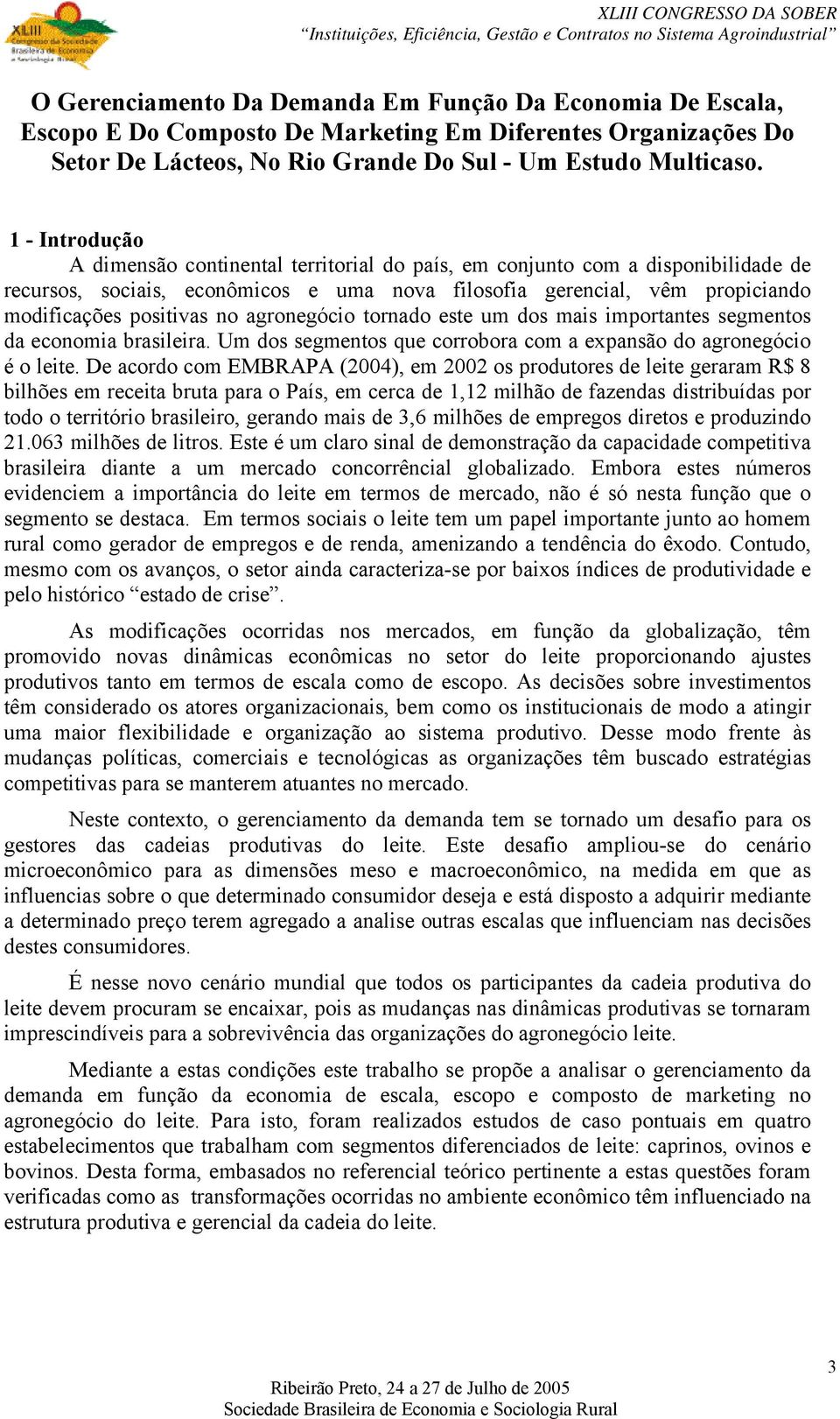 agronegócio tornado este um dos mais importantes segmentos da economia brasileira. Um dos segmentos que corrobora com a expansão do agronegócio é o leite.