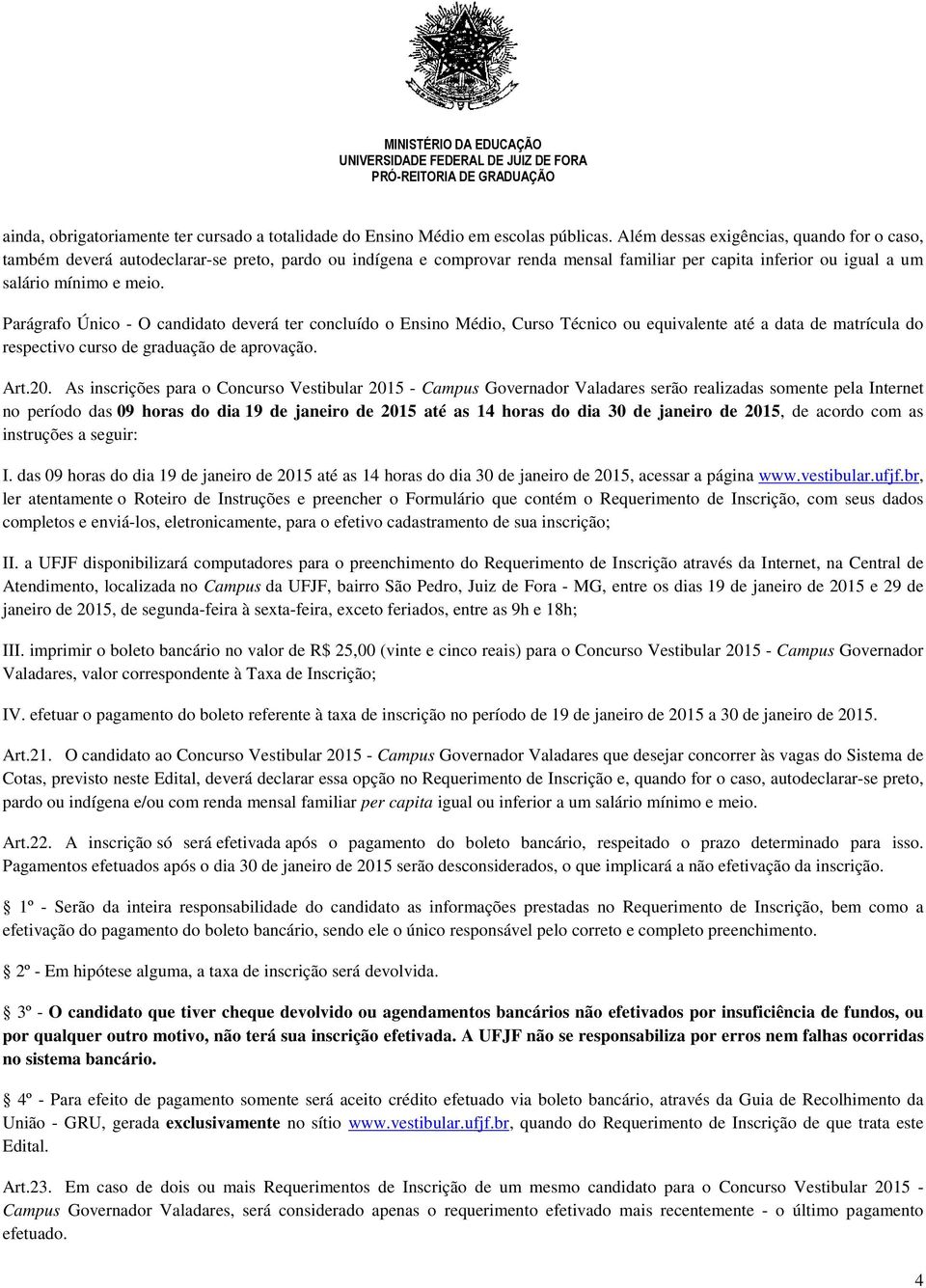 Parágrafo Único - O candidato deverá ter concluído o Ensino Médio, Curso Técnico ou equivalente até a data de matrícula do respectivo curso de graduação de aprovação. Art.20.