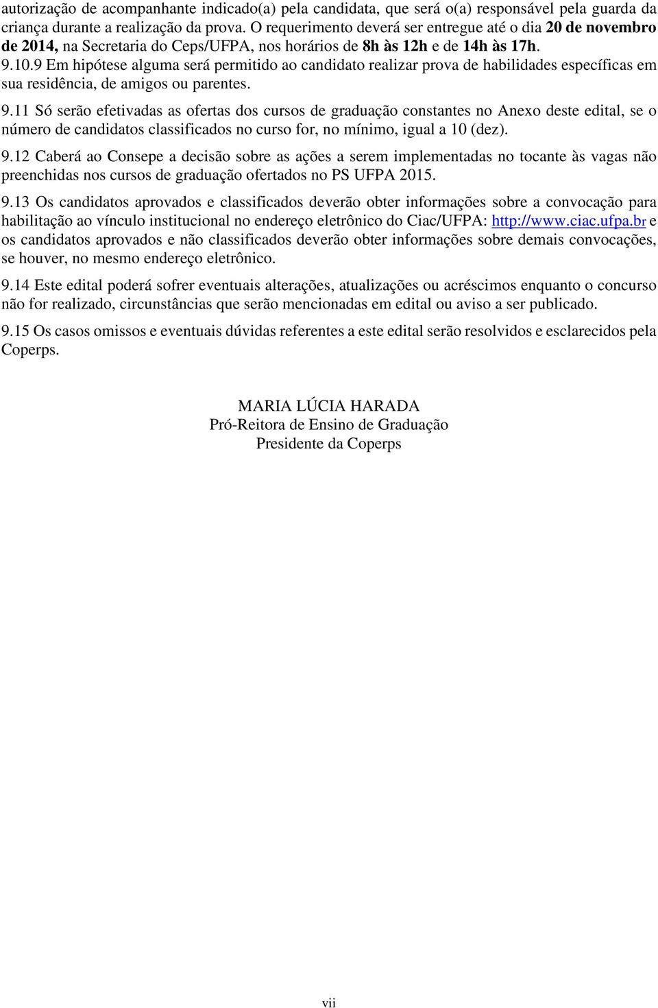 9 Em hipótese alguma será permitido ao candidato realizar prova de habilidades específicas em sua residência, de amigos ou parentes. 9.