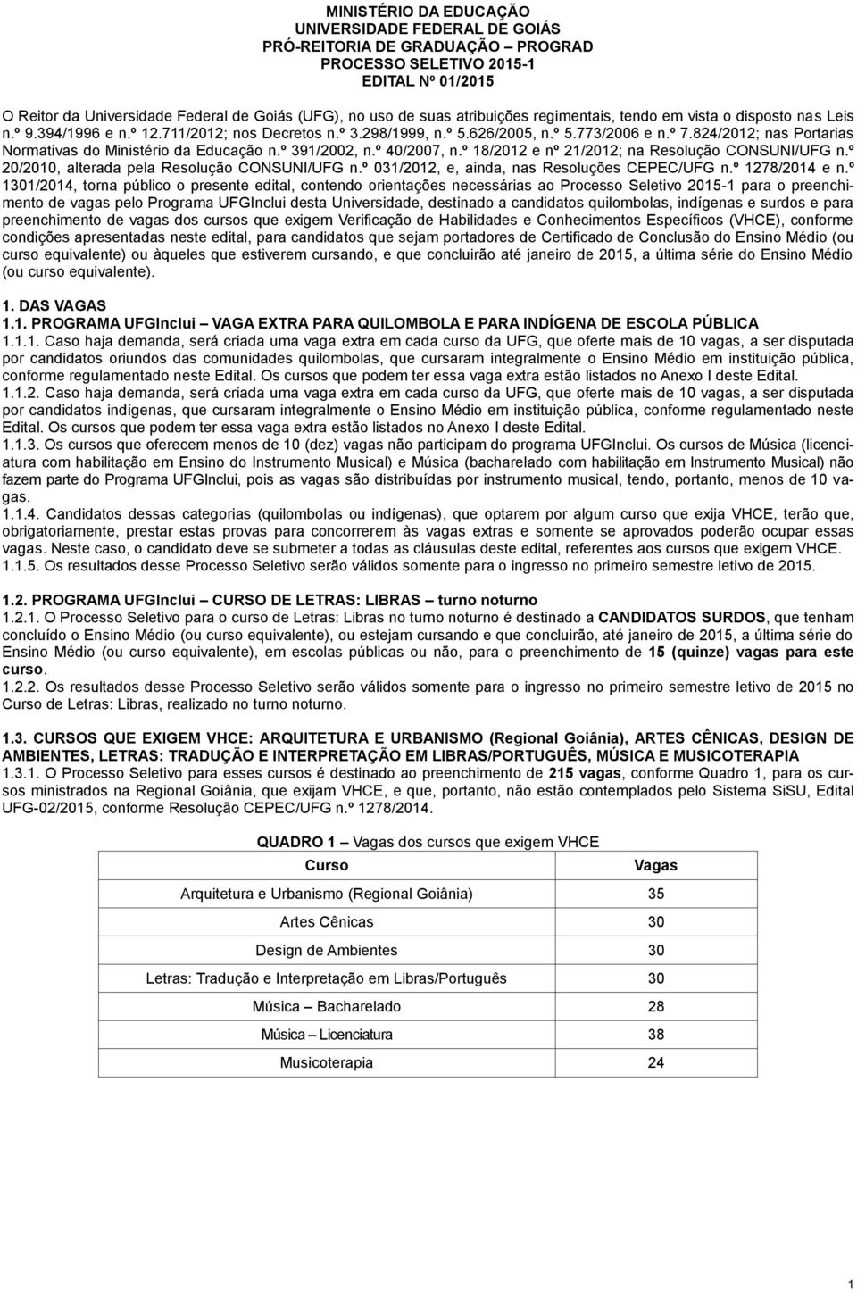 824/2012; nas Portarias Normativas do Ministério da Educação n.º 391/2002, n.º 40/2007, n.º 18/2012 e nº 21/2012; na Resolução CONSUNI/UFG n.º 20/2010, alterada pela Resolução CONSUNI/UFG n.