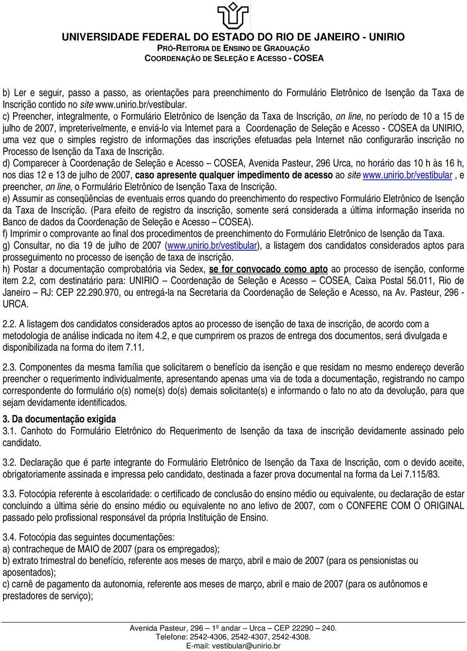 Seleção e Acesso - COSEA da UNIRIO, uma vez que o simples registro de informações das inscrições efetuadas pela Internet não configurarão inscrição no Processo de Isenção da Taxa de Inscrição.